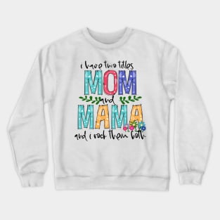 I Have Two Titles Mom and MAMA Mother's Day Gift 1 Crewneck Sweatshirt